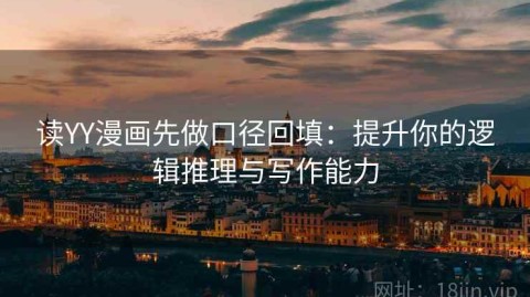 读YY漫画先做口径回填：提升你的逻辑推理与写作能力