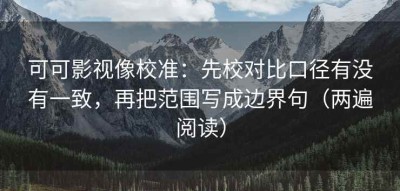 可可影视像校准：先校对比口径有没有一致，再把范围写成边界句（两遍阅读）