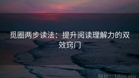 觅圈两步读法：提升阅读理解力的双效窍门