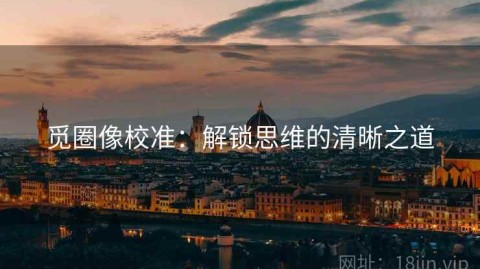 觅圈像校准：解锁思维的清晰之道