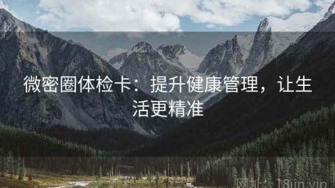 微密圈体检卡：提升健康管理，让生活更精准