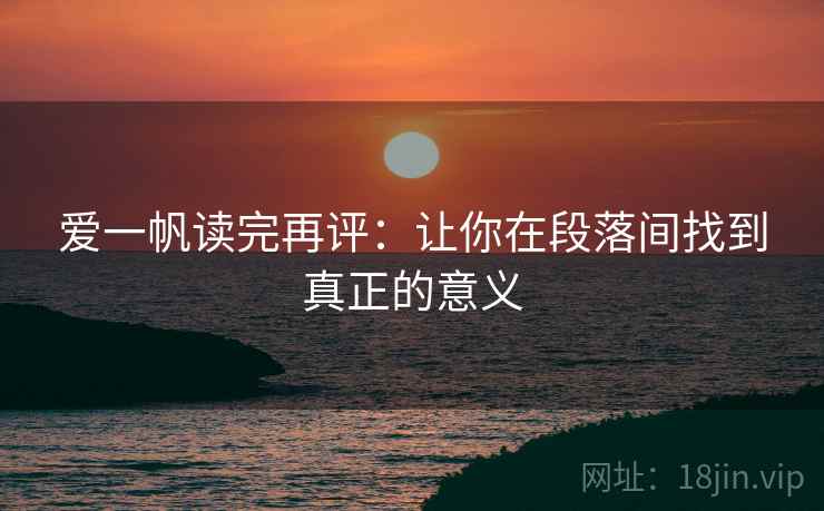 爱一帆读完再评:让你在段落间找到真正的意义 爱一帆读完再评:让你在段落间找到真正的意义
