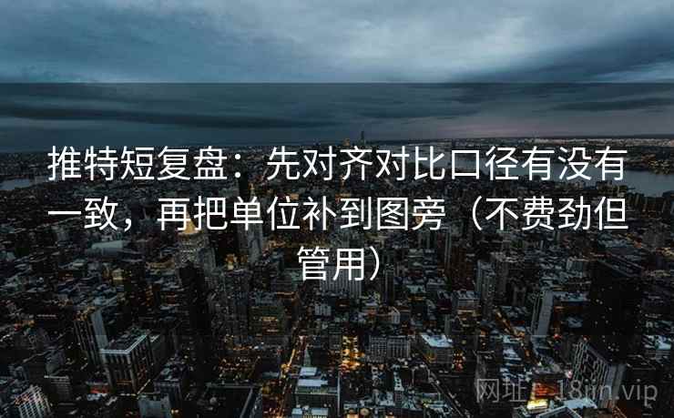 推特短复盘：先对齐对比口径有没有一致，再把单位补到图旁（不费劲但管用）