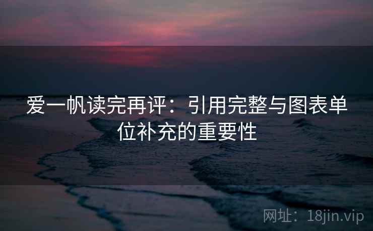 爱一帆读完再评：引用完整与图表单位补充的重要性