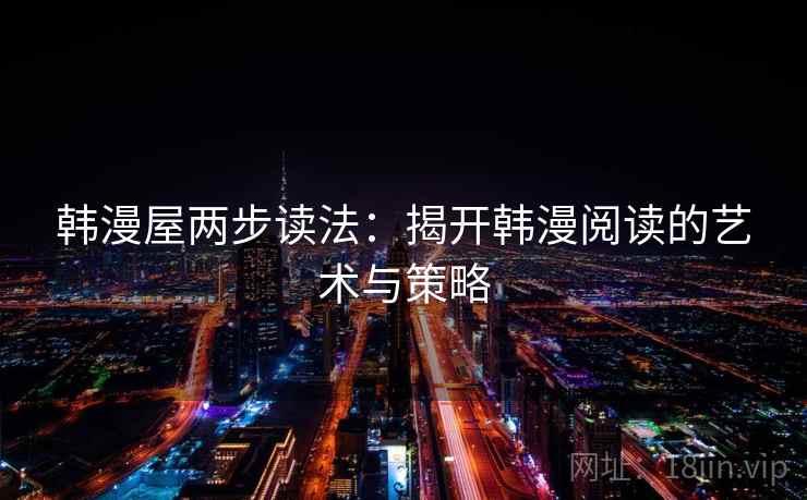 韩漫屋两步读法：揭开韩漫阅读的艺术与策略