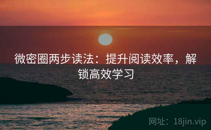 微密圈两步读法：提升阅读效率，解锁高效学习