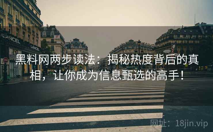 黑料网两步读法：揭秘热度背后的真相，让你成为信息甄选的高手！