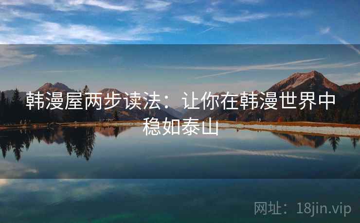 韩漫屋两步读法：让你在韩漫世界中稳如泰山