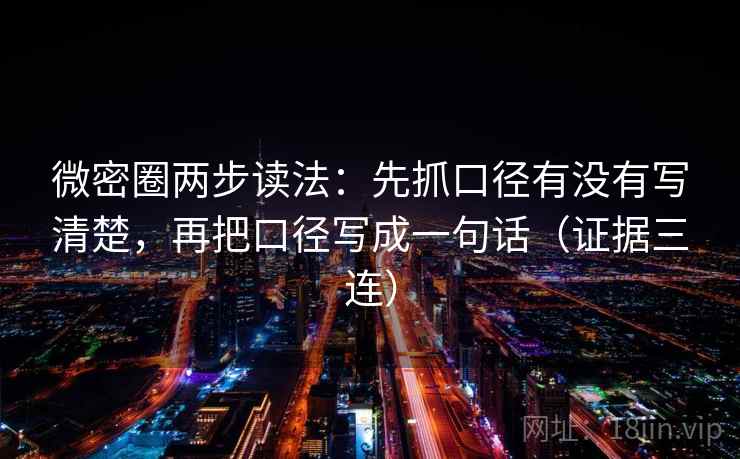 微密圈两步读法：先抓口径有没有写清楚，再把口径写成一句话（证据三连）