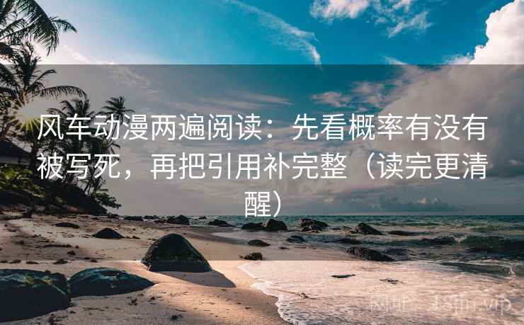 风车动漫两遍阅读：先看概率有没有被写死，再把引用补完整（读完更清醒）