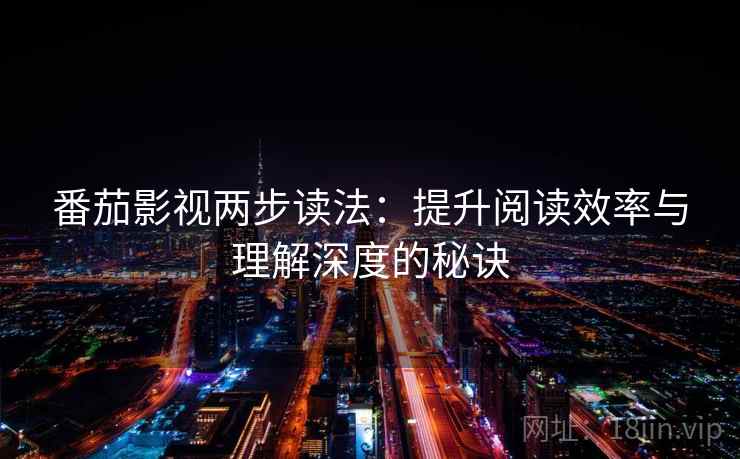 番茄影视两步读法：提升阅读效率与理解深度的秘诀